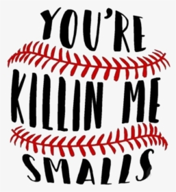 #words #sayings #quotes #baseball - You Re Killin Me Smalls Svg, HD Png Download, Free Download