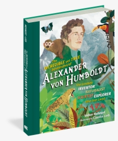 The Incredible Yet True Adventures Of Alexander Von - Incredible Yet Trueadventures Of Alexander Von Humboldt, HD Png Download, Free Download