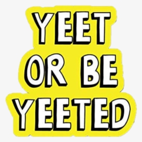 Yeet Or Get Yeeted Sticker, HD Png Download, Free Download