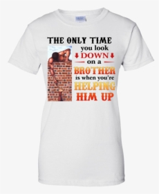 The Only Time You Look Down On A Brother Shirt Ha02-vivianstores - Active Shirt, HD Png Download, Free Download