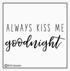Always Kiss Me Goodnight Svg Eps Dxf Cut Files Example - Calligraphy, HD Png Download, Free Download