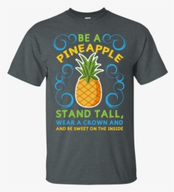 Be A Pineapple Stand Tall Wear A Crown And Be Sweet - Pineapple, HD Png Download, Free Download