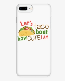 Let Taco About How Cute I Am - Mobile Phone Case, HD Png Download, Free Download