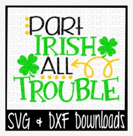 Free St Patricks Day Svg * Part Irish All Trouble * - Graphic Design, HD Png Download, Free Download