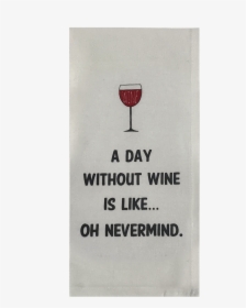 A Day Without Wine Is Likeoh Nevermind - Wine Glass, HD Png Download, Free Download
