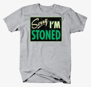 Sorry I 039 M Stoned Chill Vibes Marijuana High Weed - Tinyhumans Stole My Heart, HD Png Download, Free Download