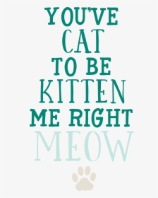 You"ve Cat To Be Kitten Me Svg Cut File - You Ve Cat To Be Kitten Me Right Meow Svg, HD Png Download, Free Download