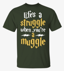 Lifes A Struggle When You"re A Muggle T-shirt - Harry Potter, HD Png Download, Free Download