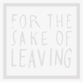 For The Sake Of Leaving - Poster, HD Png Download, Free Download
