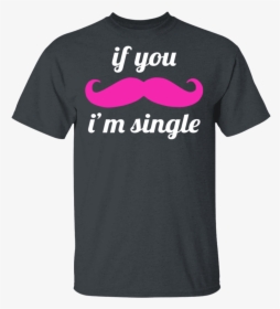 If You Mustache I"m Single T-shirt - Active Shirt, HD Png Download, Free Download