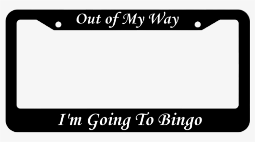 Out Of My Way I"m Going To Bingo License Plate Frame - Licence Plate Frames, HD Png Download, Free Download