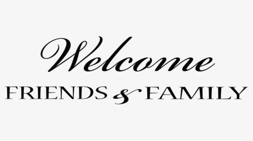 Collection Of Family - Welcome Friends And Family, HD Png Download, Free Download