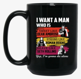 Image 659px I Want A Man Who Is Sweet Like Dean Ambrose - Mug, HD Png Download, Free Download