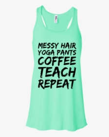 Messy Hair Yoga Pants Coffee Teach Repeat Flowy Racerback - Active Tank, HD Png Download, Free Download