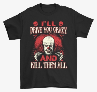Drive You Crazy And Kill Them All Pennywise Clown Shirts - Existential Comics T Shirt, HD Png Download, Free Download