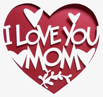I Love You Mom Transparent Images - Love You My Mom, HD Png Download, Free Download