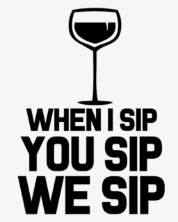 When I Sip You Sip We Sip Funny Wine Saying, HD Png Download, Free Download