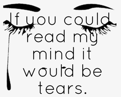 If You Could  Read My  Mind It  Would Be  Tears, HD Png Download, Free Download
