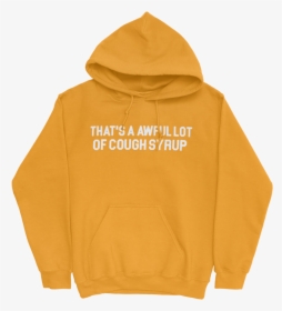 Cough Syrup Hoodie - That's A Awful Lot Of Cough Syrup Hoodie, HD Png Download, Free Download