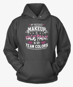 My Preferred Makeup Is Face Paint Shirt - Hoodie, HD Png Download, Free Download
