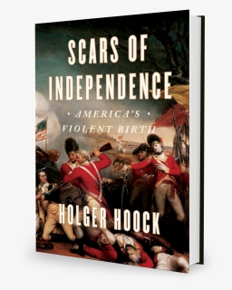 Scars Of Independence By Holger Hoock - Scars Of Independence America's Violent Birth, HD Png Download, Free Download