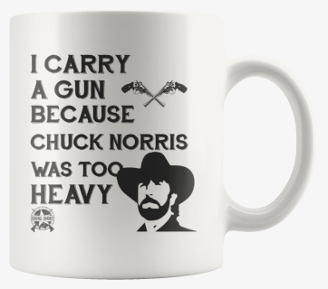 I Carry A Gun Because Chuck Norris Was Too Heavy Mug - Chuck Norris, HD Png Download, Free Download