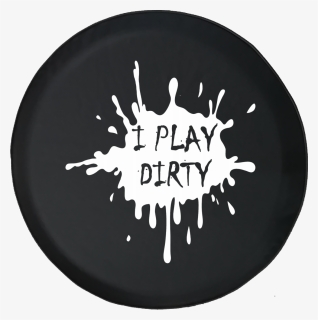 Spare Tire Cover I Play Dirty Mud Splatter Jk Accessories - Spare Tire, HD Png Download, Free Download