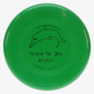 Fat Gay Dolphin Frisbee - Stupid Fat Gay Dolphin, HD Png Download, Free Download