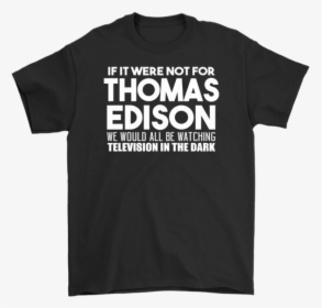 If It Were Not For Thomas Edison We Would All Be Watching - Paul Mccartney Freshen Up Tour T Shirt, HD Png Download, Free Download