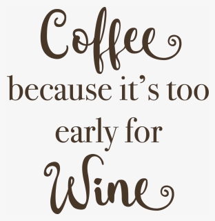 Coffee, Because It"s Too Early For Wine Svg Cut File - Coffee Because Is Too Early, HD Png Download, Free Download