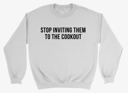 Stop Inviting Them To The Cookout Shirts, Hoodies, - Sweatshirt, HD Png Download, Free Download