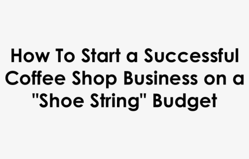 How To Start A Successful Coffee Shop On A Shoe String - Funny Quotes, HD Png Download, Free Download