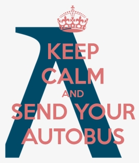 Keep Calm And Send Your Autobus, HD Png Download, Free Download