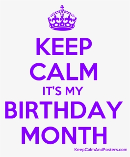 Keep Calm It"s My Birthday Month Poster - Keep Calm And Carry, HD Png Download, Free Download
