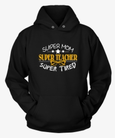 Super Mom, Super Teacher, Super Tired Shirt"  Class= - Hoodie, HD Png Download, Free Download
