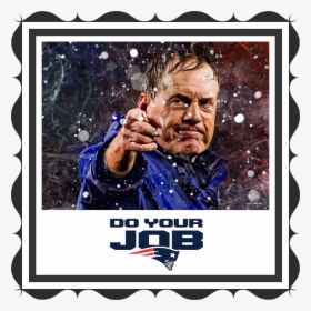 Bill Belichick Do Your Job, HD Png Download, Free Download
