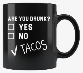 Are You Drunk Yes No Tacos 11oz Black Mug, HD Png Download, Free Download
